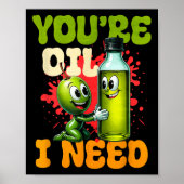 Youre Oil I Need Poster (Voorkant)