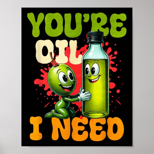 Youre Oil I Need  Poster (Voorkant)