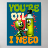 Youre Oil I Need Premium  Poster (Voorkant)