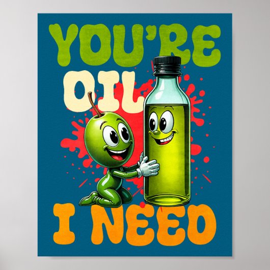Youre Oil I Need Premium  Poster (Voorkant)