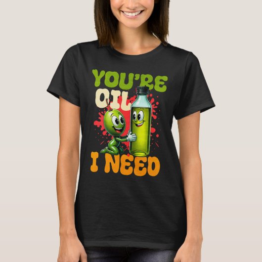 Youre Oil I Need Premium  T-shirt (Voorkant)