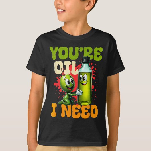 Youre Oil I Need T-shirt (Voorkant)
