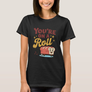 You're On A Roll Bread Humor Cute Design T-shirt