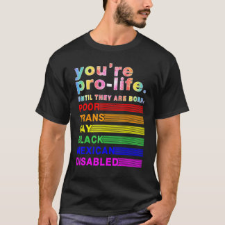 You're Prolife Until They Are Born Poor Trans Gay T-shirt