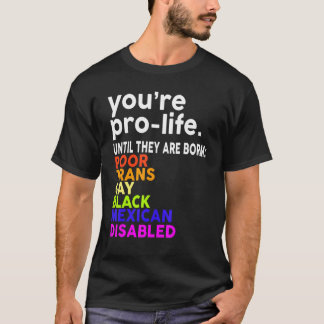 You're Prolife Until They Are Born Poor Trans Gay  T-shirt