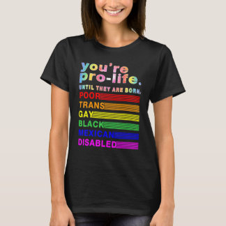 You're Prolife Until They Are Born Poor Trans Gay T-shirt