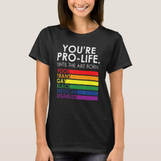 You're Prolife Until They Are Born Poor Trans Gay  T-shirt