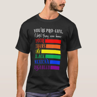You're Prolife Until They Are Born Poor Trans Gay  T-shirt