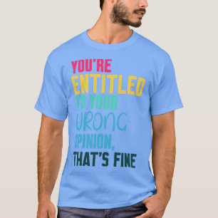 Youre Recht op uw verkeerde mening dat prima 1 T-shirt