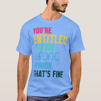Youre Recht op uw verkeerde mening dat prima 1 T-shirt