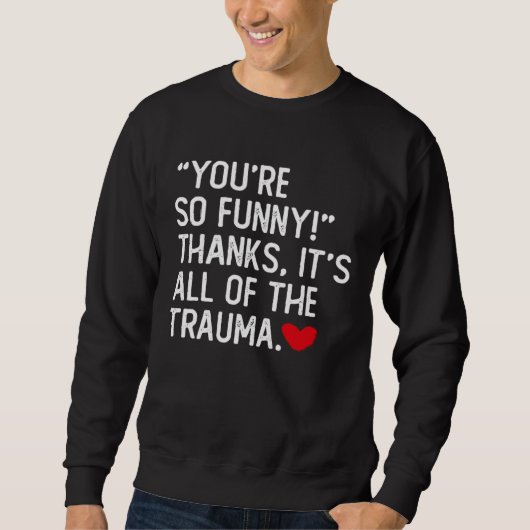 You're So Funny Thanks It's All Of The Trauma Trui (Voorkant)