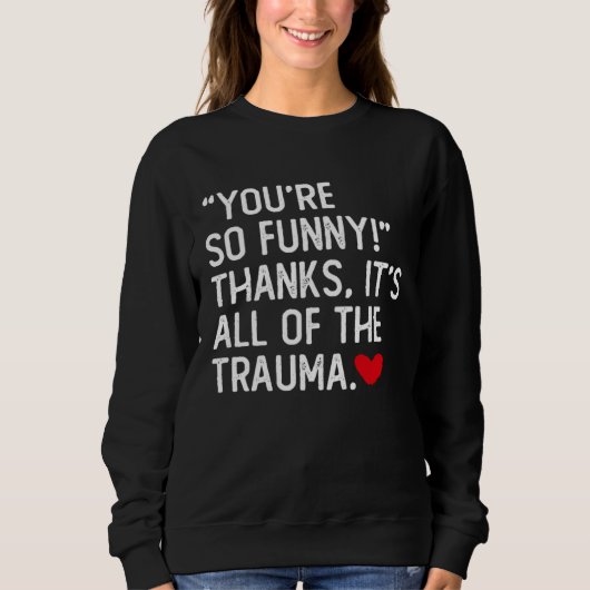 You're So Funny Thanks It's All Of The Trauma Trui (Voorkant)