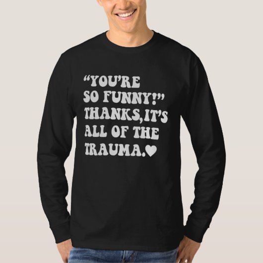 You're So  Thanks It's All Of The Trauma  2 T-shirt (Voorkant)