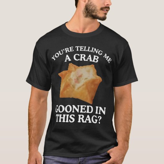 Youre Telling Me A Crab Gooned in This Rag T-shirt (Voorkant)