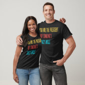 Youre the President not some T-shirt (Unisex)