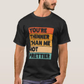 You're Thinner Than Me Not Prettier  1 T-shirt (Voorkant)