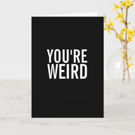 You're Weird, I Like That Funny Greeting Card Kaart (Gele Bloem)
