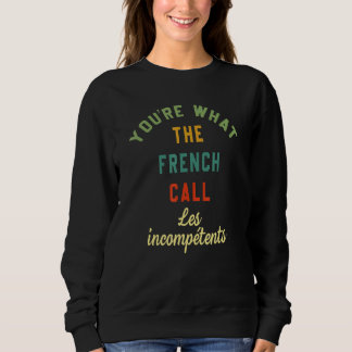You're What The French Call Les Incompetents Funny Trui