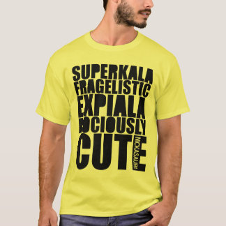 YOURSUPERKALAFRAGELISTICEXPIALADOCIOUSLYCUTE YLW T-SHIRT