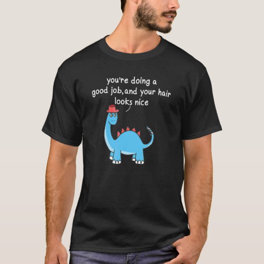 Youu2019re doet een goede baan en uw haar ziet er t-shirt (Voorkant)