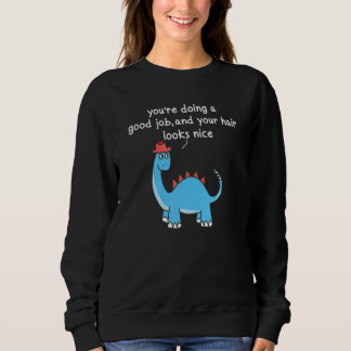 Youu2019re doet een goede baan en uw haar ziet er trui
