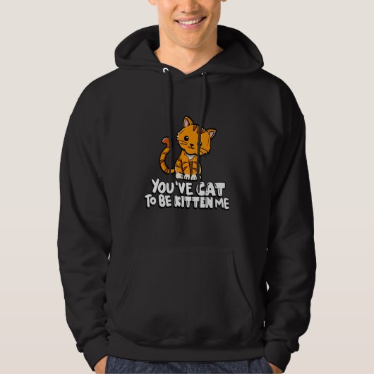 You've Cat To Be Kitten Me Cute Cat Cat Cat Owner Hoodie (Voorkant)