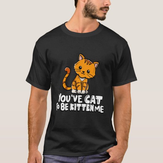 You've Cat To Be Kitten Me Cute Cat Cat  Cat Owner T-shirt (Voorkant)