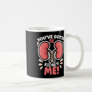 You've Got To Be Kidney Me Dialysis Patient Kidney Koffiemok