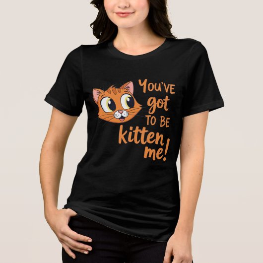 You've Got To Be Kitten Me! Cute Cat Pun Tri-Blend Shirt (Voorkant)