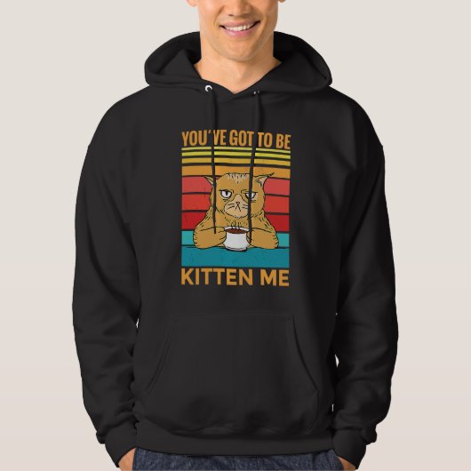 Youve Got To Be Kitten Me I Cat Hoodie (Voorkant)