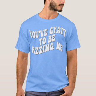 Youve Gyatt om me te laten grazen 1 T-shirt