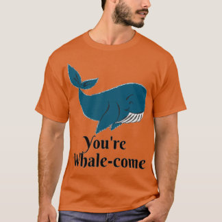 Youx27re Whalecome 1 T-shirt