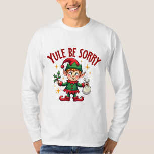 Yule Be Sorry Elf Mischief T-shirt