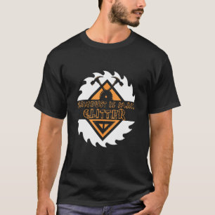 Zaagsel Is Man Glitter Ketenzaag Houtbewerking Zaa T-shirt