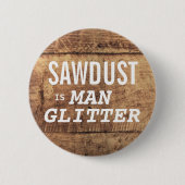 ZAAGSPLINTERS IS HET GLITTER VAN DE MAN Grappige U Ronde Button 5,7 Cm (Voorkant)