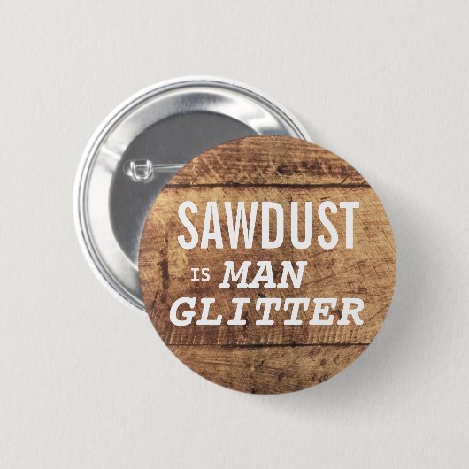 ZAAGSPLINTERS IS HET GLITTER VAN DE MAN Grappige U Ronde Button 5,7 Cm (Voorkant /achterkant)