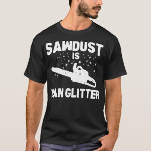 Zaagstof is Man Glitter Chainzaag Wood werkzout D T-shirt