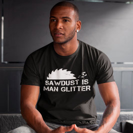 Zaagstof is Man Glitter Funny Woodworking Saw Dust T-shirt