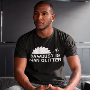 Zaagstof is Man Glitter Funny Woodworking Saw Dust T-shirt