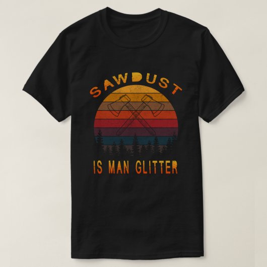 Zaagstof is Man Glitter Logger Forestry Woodworkin T-shirt (Design voorkant)