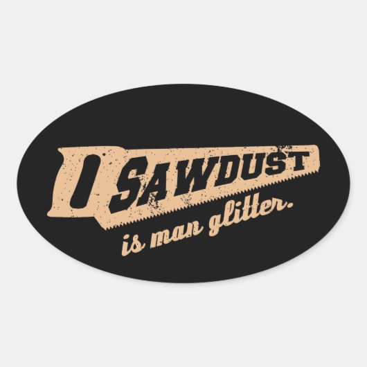 Zaagstof is Man Glitter Woodworking humor Ovale Sticker (Voorkant)