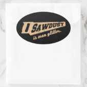 Zaagstof is Man Glitter Woodworking humor Ovale Sticker (Tas)