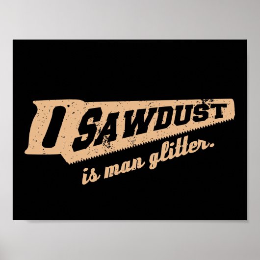 Zaagstof is Man Glitter Woodworking humor Poster (Voorkant)