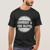 Zaagstof is Man glitter Woodworking T-Shirt (Voorkant)