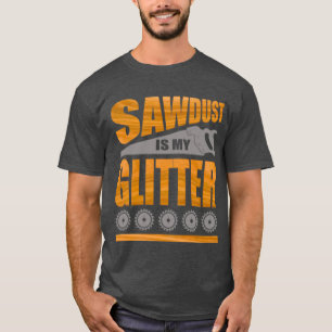 Zaagstof is mijn glitter A voor timmerlieden en wo T-shirt