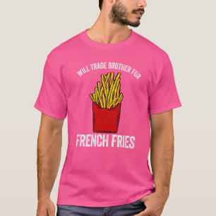 Zal broer ruilen voor franse frieten franse friet t-shirt