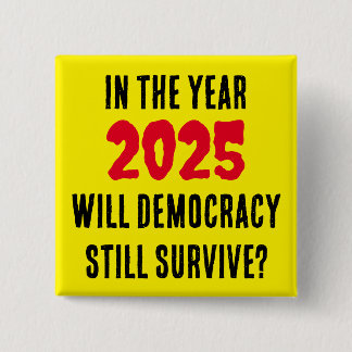 ZAL DE DEMOCRATIE IN HET JAAR 2025 NOG OVERLEVEN? VIERKANTE BUTTON 5,1 CM
