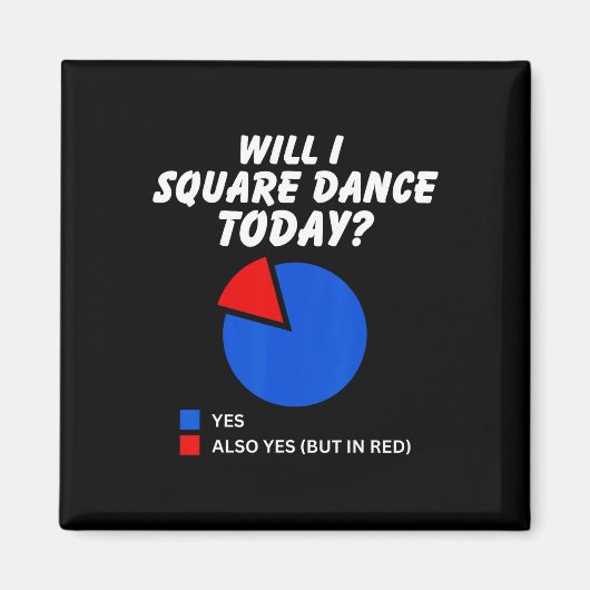 Zal ik Square Dance vandaag Ja Pie Chart Square Da Magneet (Voorkant)