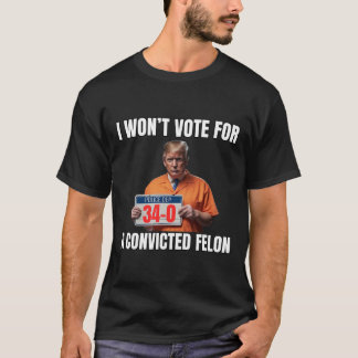 Zal niet stemmen op een veroordeelde misdadiger t-shirt