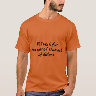 Zal werken voor honderdduizenden dollars vin t-shirt